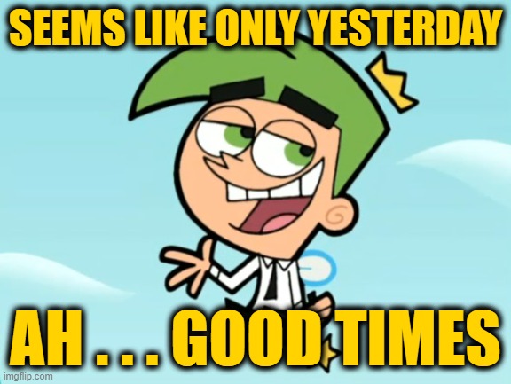 cosmo good times | SEEMS LIKE ONLY YESTERDAY AH . . . GOOD TIMES | image tagged in cosmo good times | made w/ Imgflip meme maker