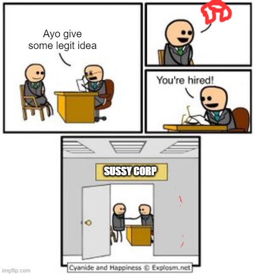 Your hired | Ayo give some legit idea; SUSSY CORP | image tagged in your hired | made w/ Imgflip meme maker