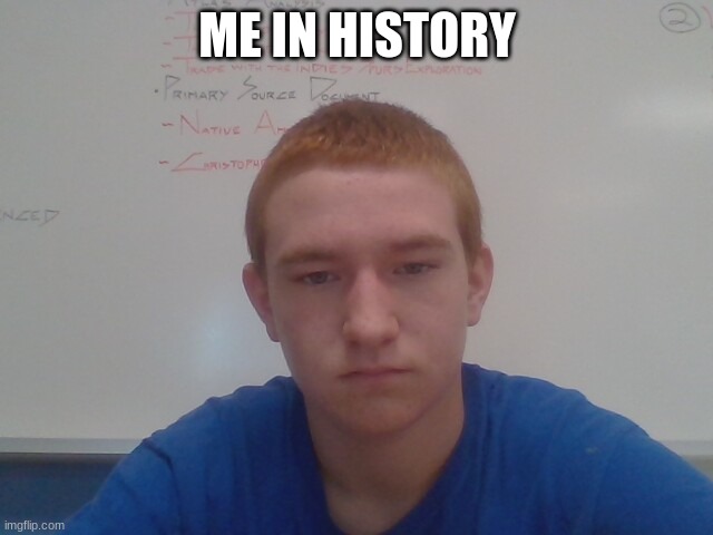 ME IN HISTORY | made w/ Imgflip meme maker