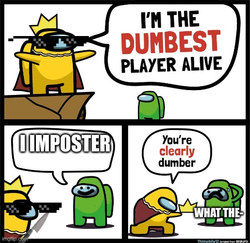 Dummies | I IMPOSTER; WHAT THE- | image tagged in among us dumbest player | made w/ Imgflip meme maker