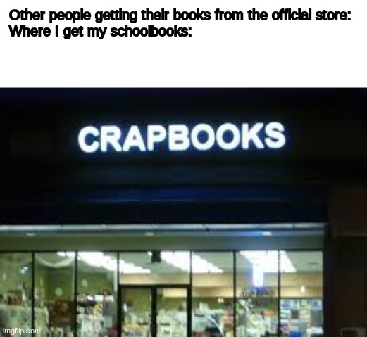 title | Other people getting their books from the official store:



Where I get my schoolbooks: | image tagged in fails | made w/ Imgflip meme maker