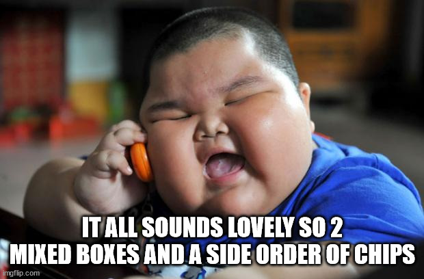 Fat Asian Kid | IT ALL SOUNDS LOVELY SO 2 MIXED BOXES AND A SIDE ORDER OF CHIPS | image tagged in fat asian kid | made w/ Imgflip meme maker