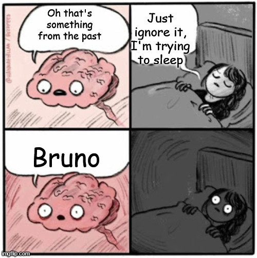 Brain Before Sleep | Oh that's something from the past Bruno Just ignore it, I'm trying to sleep | image tagged in brain before sleep | made w/ Imgflip meme maker