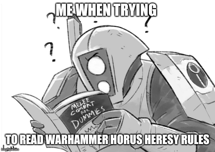 Melee combat for dummies | ME WHEN TRYING; TO READ WARHAMMER HORUS HERESY RULES | image tagged in melee combat for dummies | made w/ Imgflip meme maker