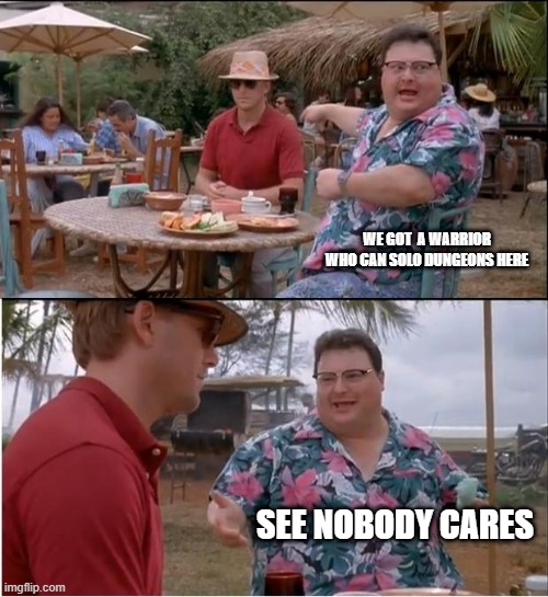 See Nobody Cares Meme | WE GOT  A WARRIOR WHO CAN SOLO DUNGEONS HERE; SEE NOBODY CARES | image tagged in memes,see nobody cares,ShitpostXIV | made w/ Imgflip meme maker