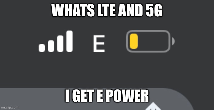 WHATS LTE AND 5G; I GET E POWER | made w/ Imgflip meme maker