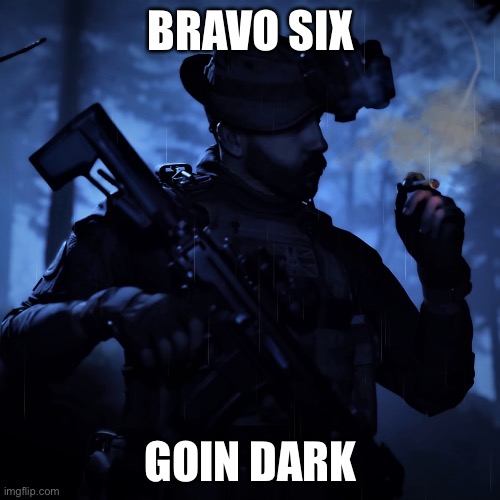 BRAVO SIX GOIN DARK | made w/ Imgflip meme maker