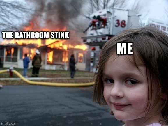 Disaster Girl | ME; THE BATHROOM STINK | image tagged in memes,disaster girl | made w/ Imgflip meme maker