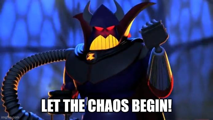 Zurg | LET THE CHAOS BEGIN! | image tagged in zurg | made w/ Imgflip meme maker