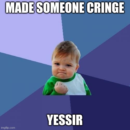 Success Kid Meme | MADE SOMEONE CRINGE YESSIR | image tagged in memes,success kid | made w/ Imgflip meme maker