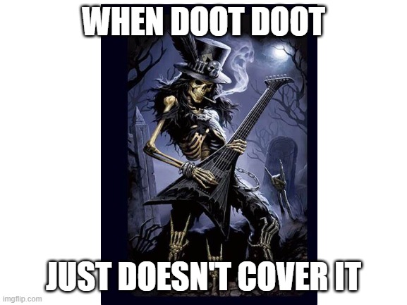 WHEN DOOT DOOT JUST DOESN'T COVER IT | made w/ Imgflip meme maker