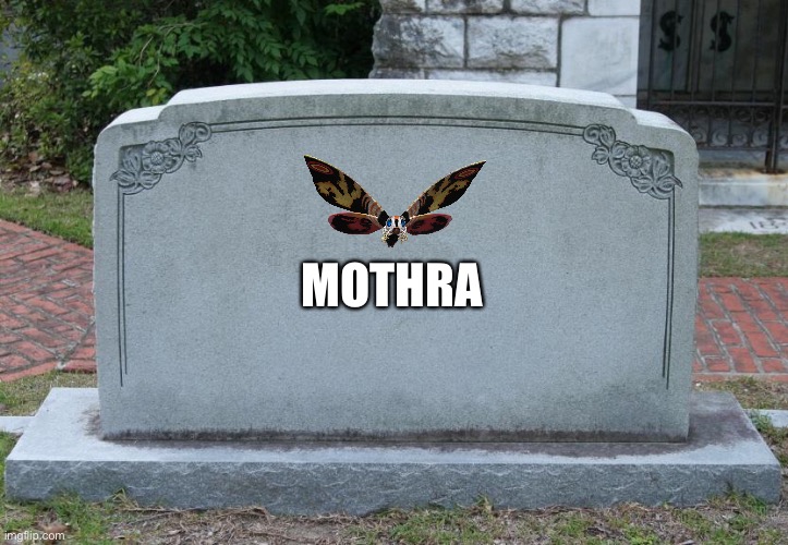 Gravestone | MOTHRA | image tagged in gravestone | made w/ Imgflip meme maker