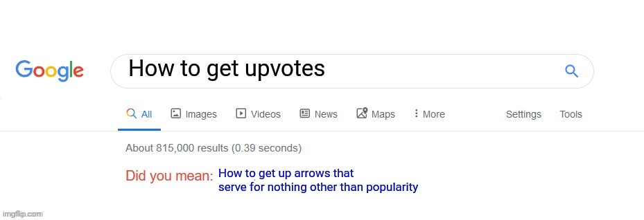 How to get upvotes | How to get upvotes; How to get up arrows that serve for nothing other than popularity | image tagged in did you mean | made w/ Imgflip meme maker