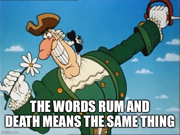 Dr Livesy | THE WORDS RUM AND DEATH MEANS THE SAME THING | image tagged in dr livesy | made w/ Imgflip meme maker
