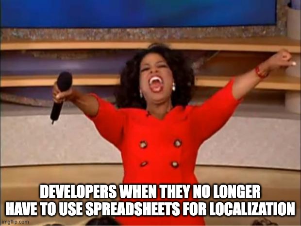 Oprah You Get A | DEVELOPERS WHEN THEY NO LONGER HAVE TO USE SPREADSHEETS FOR LOCALIZATION | image tagged in memes,oprah you get a | made w/ Imgflip meme maker