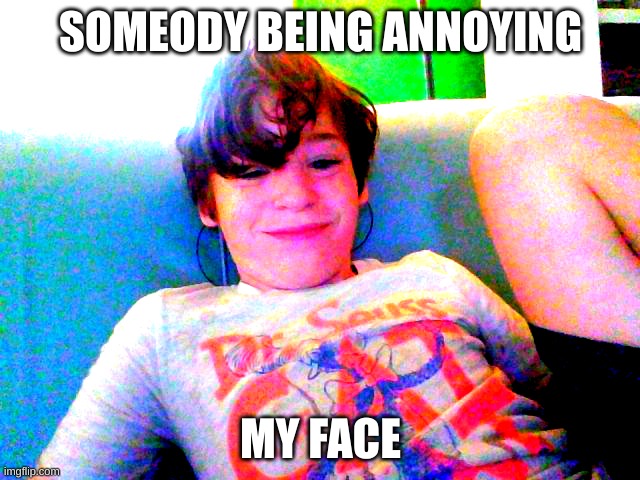 true | SOMEODY BEING ANNOYING; MY FACE | image tagged in trololol | made w/ Imgflip meme maker