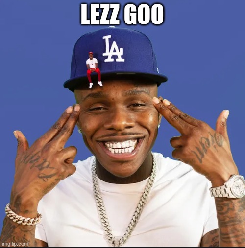 dababy | LEZZ GOO | image tagged in dababy | made w/ Imgflip meme maker