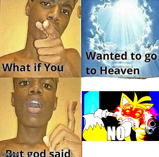 Just a regular meme, nothing to see here | image tagged in heaven,tails | made w/ Imgflip meme maker