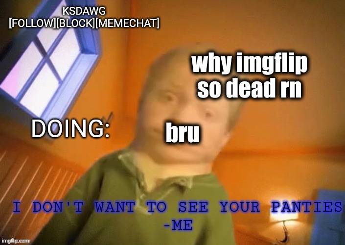 KSDawg announcement temp | why imgflip so dead rn; bru | image tagged in ksdawg announcement temp | made w/ Imgflip meme maker