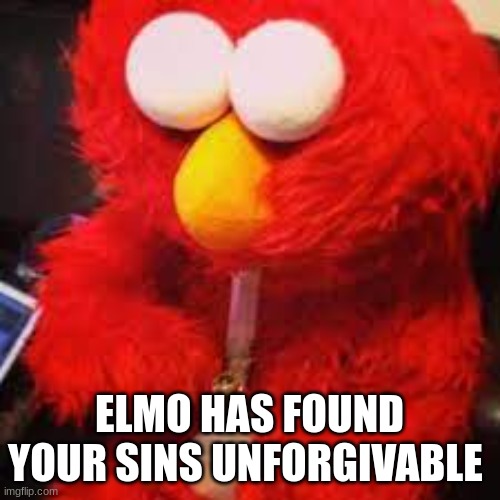 ELMO HAS FOUND YOUR SINS UNFORGIVABLE | made w/ Imgflip meme maker