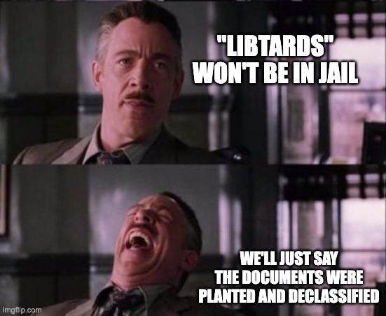 j. jonah jameson | "LIBTARDS" WON'T BE IN JAIL WE'LL JUST SAY THE DOCUMENTS WERE PLANTED AND DECLASSIFIED | image tagged in j jonah jameson | made w/ Imgflip meme maker