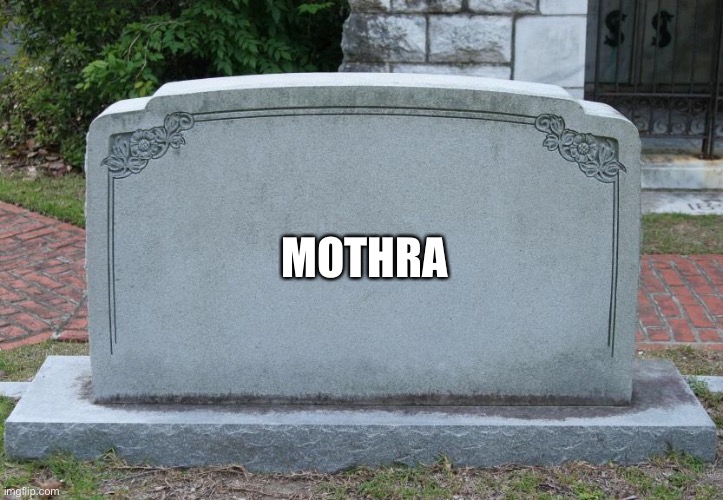 Gravestone | MOTHRA | image tagged in gravestone | made w/ Imgflip meme maker