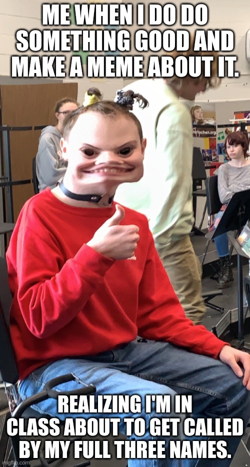 Choir | ME WHEN I DO DO SOMETHING GOOD AND MAKE A MEME ABOUT IT. REALIZING I'M IN CLASS ABOUT TO GET CALLED BY MY FULL THREE NAMES. | image tagged in class photo | made w/ Imgflip meme maker