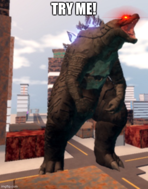Kaiju Universe Godzilla 2014 | TRY ME! | image tagged in kaiju universe godzilla 2014 | made w/ Imgflip meme maker