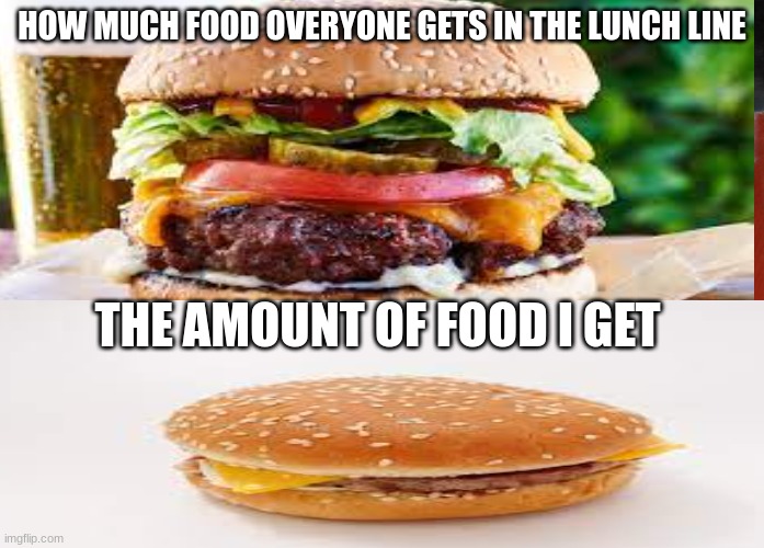 HOW MUCH FOOD OVERYONE GETS IN THE LUNCH LINE; THE AMOUNT OF FOOD I GET | image tagged in memes,school,food | made w/ Imgflip meme maker