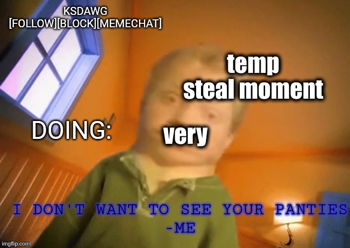 KSDawg announcement temp | temp steal moment; very | image tagged in ksdawg announcement temp | made w/ Imgflip meme maker