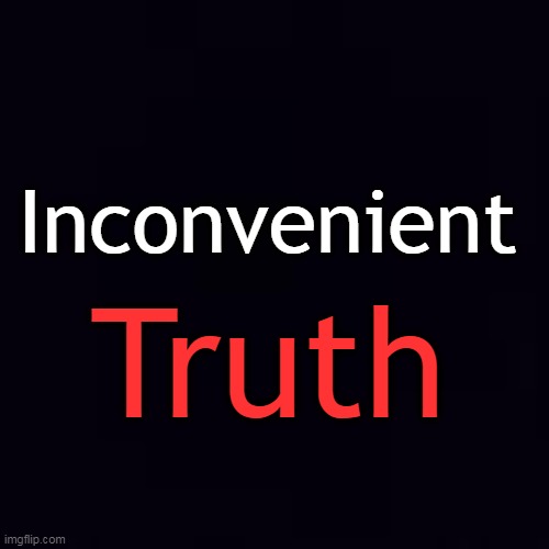 Plain black | Truth Inconvenient | image tagged in plain black | made w/ Imgflip meme maker