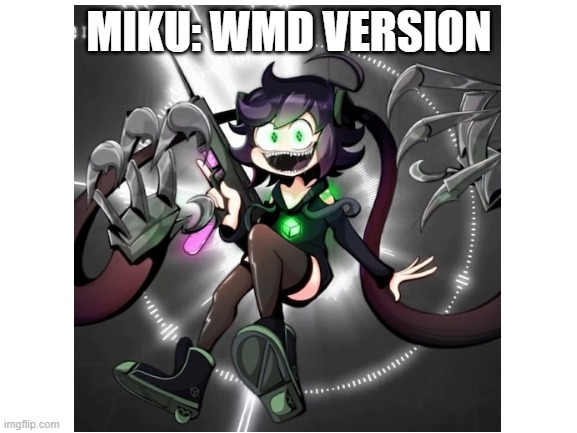 MIKU: WMD VERSION | made w/ Imgflip meme maker