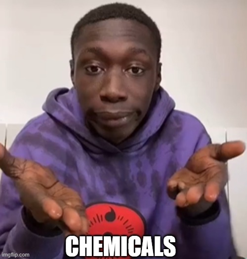 Khaby Lame Obvious | CHEMICALS | image tagged in khaby lame obvious | made w/ Imgflip meme maker