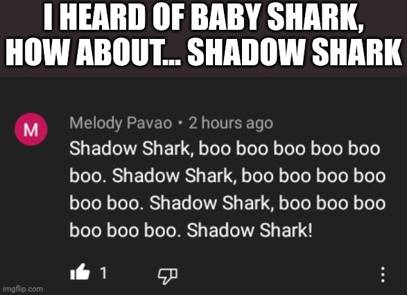 I HEARD OF BABY SHARK, HOW ABOUT... SHADOW SHARK | made w/ Imgflip meme maker