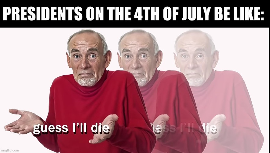 PRESIDENTS ON 4TH OF JULY BE LIKE : | made w/ Imgflip meme maker