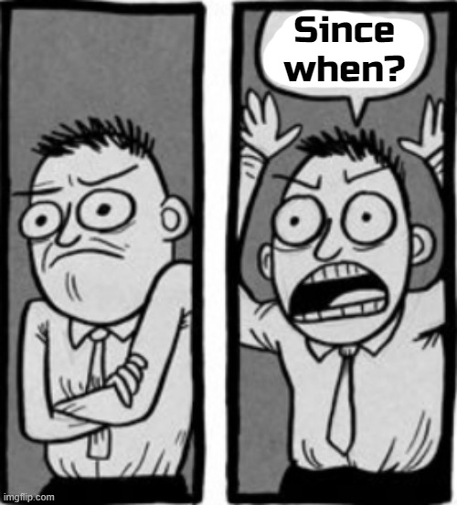 Since when? | made w/ Imgflip meme maker