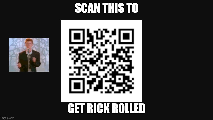 get rick rolled | SCAN THIS TO; GET RICK ROLLED | image tagged in memes | made w/ Imgflip meme maker