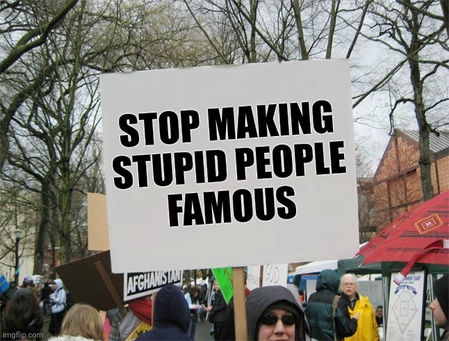 Blank protest sign | STOP MAKING STUPID PEOPLE
 FAMOUS | image tagged in blank protest sign | made w/ Imgflip meme maker