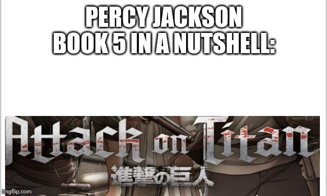 white background | PERCY JACKSON BOOK 5 IN A NUTSHELL: | image tagged in white background,percy jackson | made w/ Imgflip meme maker