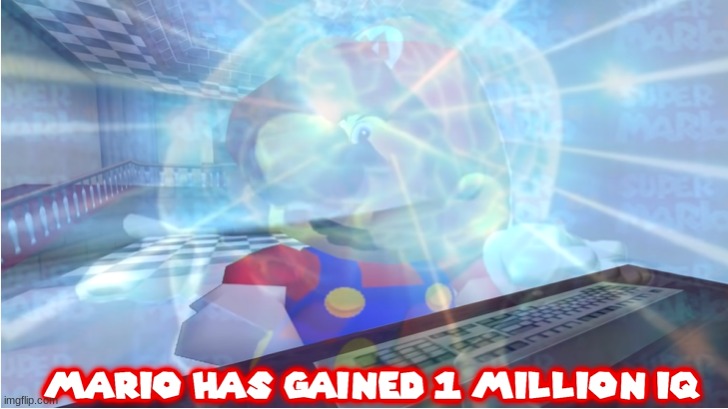 MARIO HAS GAINED 1 MILLION IQ | image tagged in mario has gained 1 million iq | made w/ Imgflip meme maker
