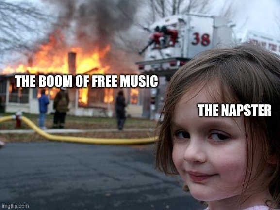 The original Spotify | THE BOOM OF FREE MUSIC; THE NAPSTER | image tagged in memes,disaster girl | made w/ Imgflip meme maker