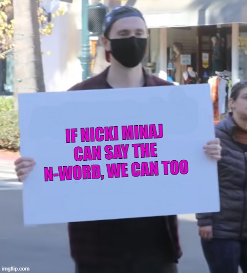 whatever Sign | IF NICKI MINAJ CAN SAY THE N-WORD, WE CAN TOO | made w/ Imgflip meme maker