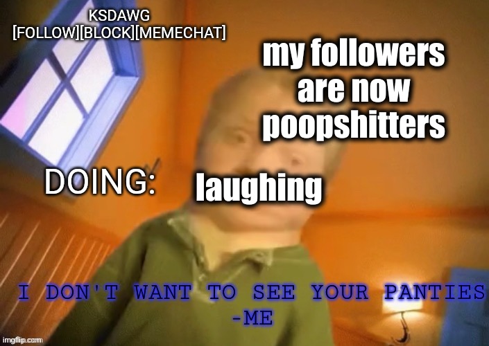 KSDawg announcement temp | my followers are now poopshitters; laughing | image tagged in ksdawg announcement temp | made w/ Imgflip meme maker