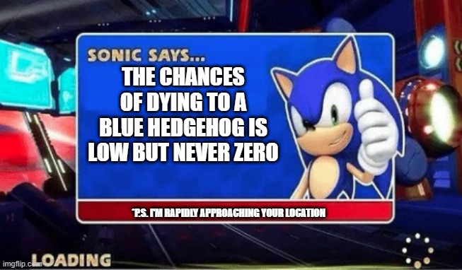 5 mintues | THE CHANCES OF DYING TO A BLUE HEDGEHOG IS LOW BUT NEVER ZERO; *P.S. I'M RAPIDLY APPROACHING YOUR LOCATION | image tagged in sonic says | made w/ Imgflip meme maker