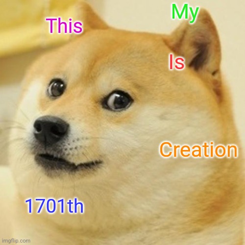 Yay | My; This; Is; Creation; 1701th | image tagged in memes,doge | made w/ Imgflip meme maker
