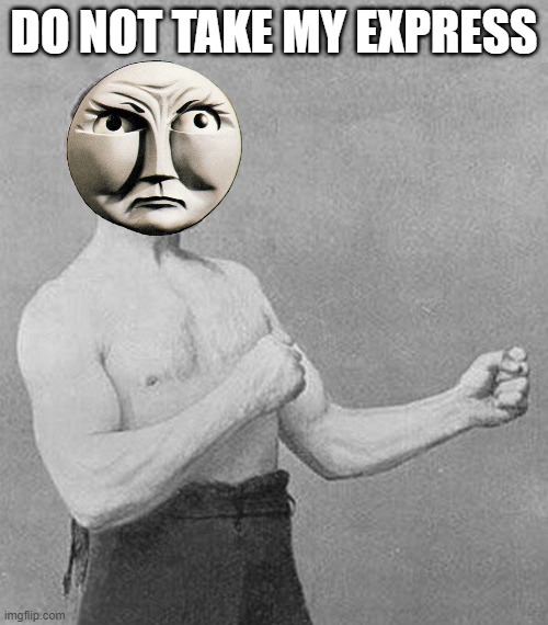 Do not take my express | DO NOT TAKE MY EXPRESS | image tagged in old boxer | made w/ Imgflip meme maker