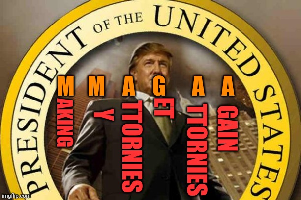 MMAGAA | M   M    A    G      A    A; Y; ET; AKING; GAIN; TTORNIES; TTORNIES | image tagged in trump | made w/ Imgflip meme maker