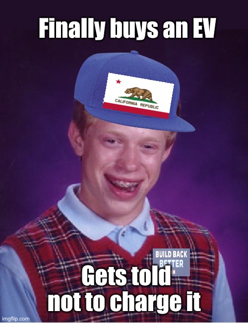 From the state banning gas engine sales. | Finally buys an EV; Gets told not to charge it | image tagged in memes,bad luck brian,derp,politics lol,stupid people,government corruption | made w/ Imgflip meme maker