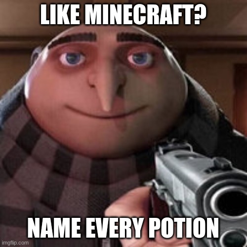 Oh so you like X? Name every Y. | LIKE MINECRAFT? NAME EVERY POTION | image tagged in oh so you like x name every y | made w/ Imgflip meme maker
