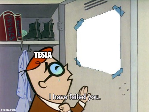 I have failed you | TESLA | image tagged in i have failed you | made w/ Imgflip meme maker